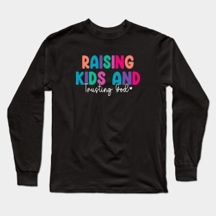 Funny Raising Kids And Trusting God Long Sleeve T-Shirt